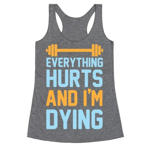 Everything Hurts And I'm Dying Racerback Tank